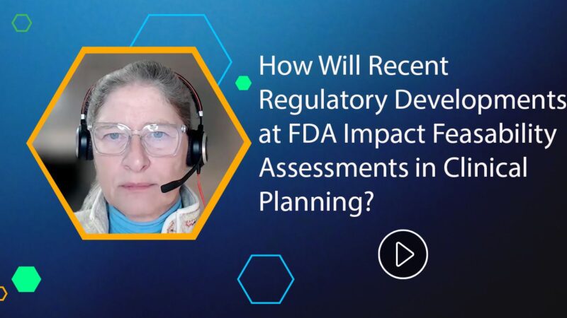 <![CDATA[How Will Recent Regulatory Developments at FDA Impact Feasibility Assessments in Clinical Planning?]]>