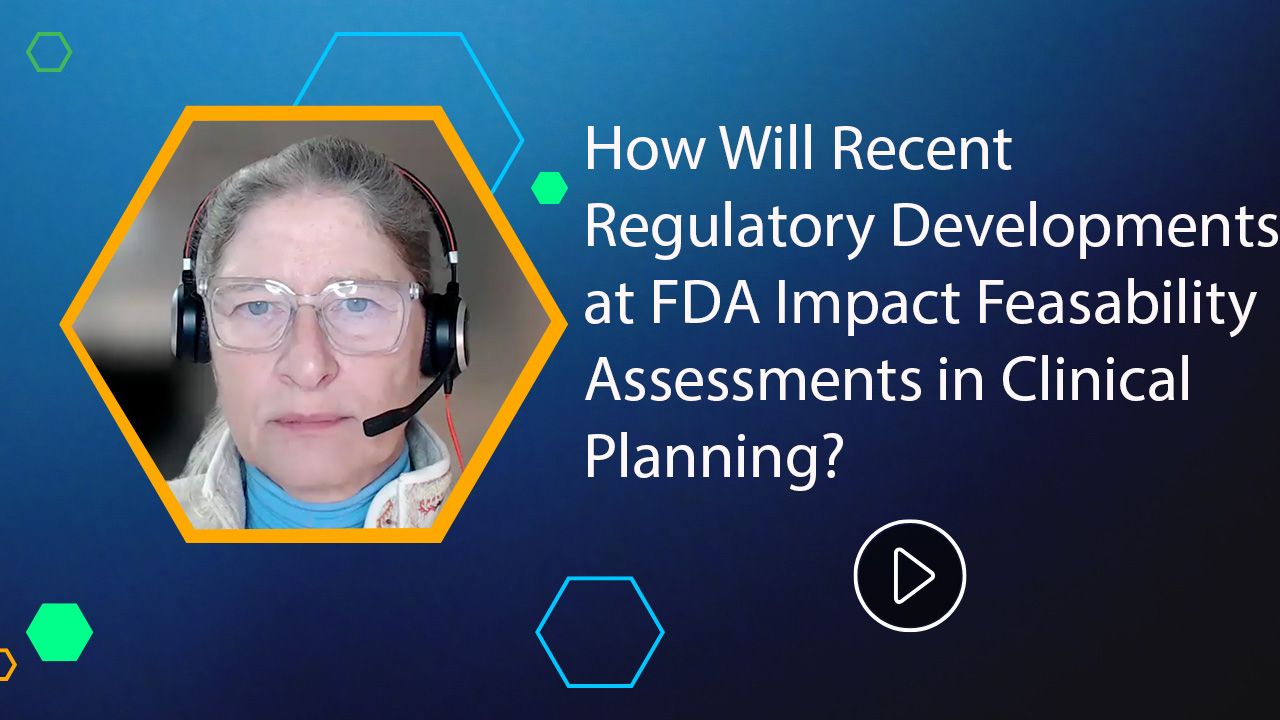 <![CDATA[How Will Recent Regulatory Developments at FDA Impact Feasibility Assessments in Clinical Planning?]]>